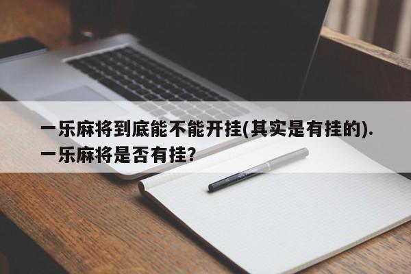 一乐麻将到底能不能开挂(其实是有挂的).一乐麻将是否有挂?